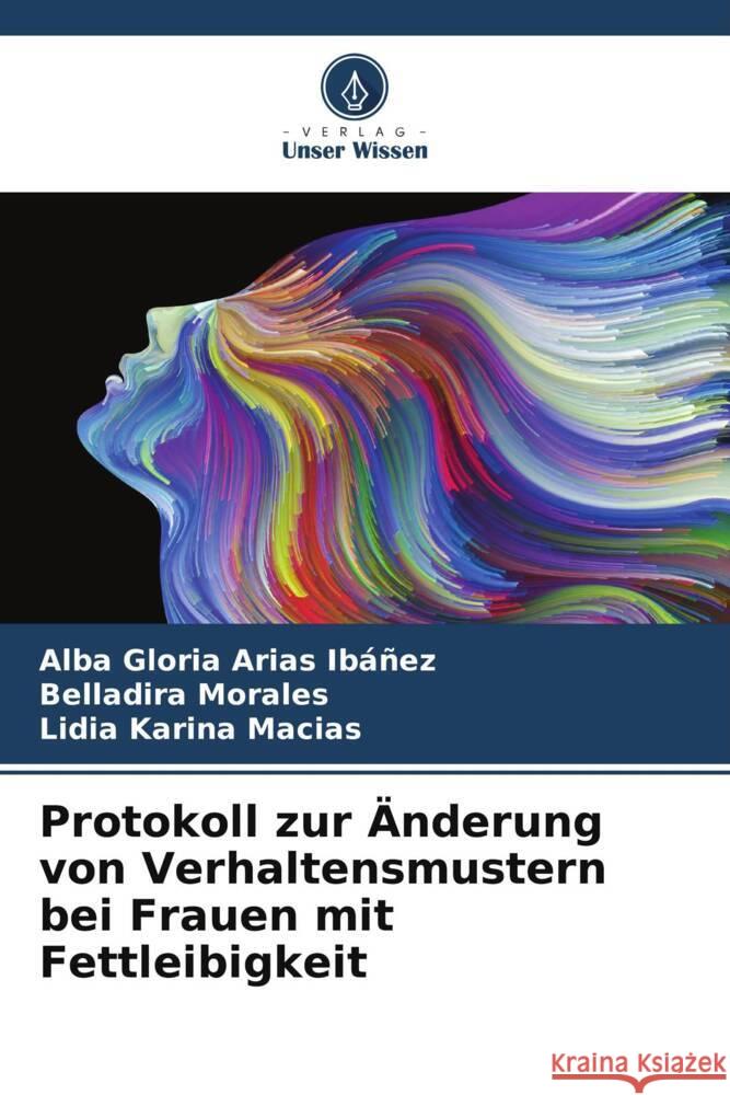 Protokoll zur Änderung von Verhaltensmustern bei Frauen mit Fettleibigkeit Arias Ibáñez, Alba Gloria, Morales, Belladira, Karina Macias, Lidia 9786206520887 Verlag Unser Wissen - książka