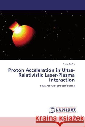 Proton Acceleration in Ultra-Relativistic Laser-Plasma Interaction Yu, Tong-Pu 9783847340096 LAP Lambert Academic Publishing - książka