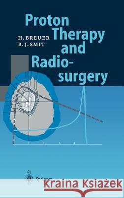 Proton Therapy and Radiosurgery B. J. Smit Hans Breuer Berend J. Smit 9783540641001 Springer - książka