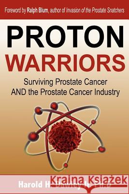 Proton Warriors: Surviving Prostate Cancer AND the Prostate Cancer Industry Dawley Jr. Ph. D., Harold H. 9781587410147 Wellness Institute/Self-Help Books, LLC - książka