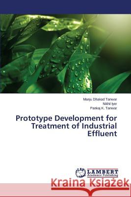 Prototype Development for Treatment of Industrial Effluent Dhakad Tanwar Manju                      Iyer Nikhil                              Tanwar Pankaj K. 9783659748356 LAP Lambert Academic Publishing - książka