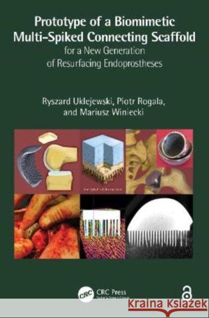 Prototype of a Biomimetic Multi-spiked Connecting Scaffold for a New Generation of Resurfacing Endoprostheses Ryszard Uklejewski Piotr Rogala Mariusz Winiecki 9781032418445 Taylor & Francis Ltd - książka