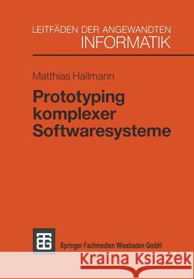 Prototyping Komplexer Softwaresysteme: Ansätze Zum Prototyping Und Vorschlag Einer Vorgehensweise Hallmann, Matthias 9783519024972 Vieweg+teubner Verlag - książka