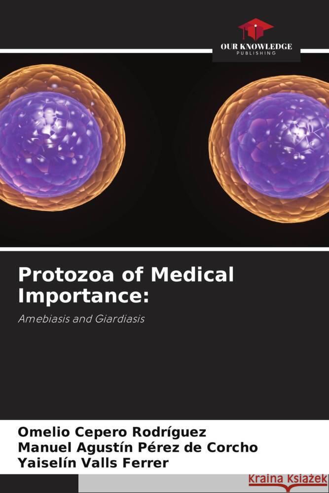 Protozoa of Medical Importance: Cepero Rodriguez, Omelio, Pérez de Corcho, Manuel Agustín, Valls Ferrer, Yaiselin 9786204462080 Our Knowledge Publishing - książka