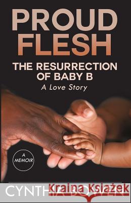 Proud Flesh: The Resurrection of Baby B: A Love Story Cynthia Bowen 9781619844452 Gatekeeper Press - książka