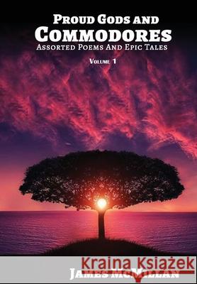 Proud Gods and Commodores: Assorted Poems and Epic Tales James McMillan 9781639727445 Grovehouse Press LLC - książka