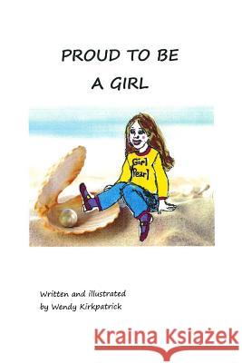 Proud To Be A Girl Kirkpatrick, Wendy 9781984184474 Createspace Independent Publishing Platform - książka