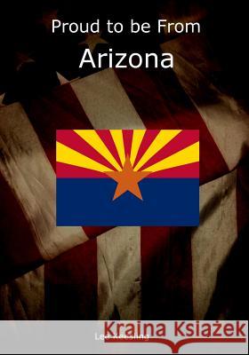 Proud to be From Arizona Keesling, Lee 9781542939065 Createspace Independent Publishing Platform - książka