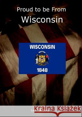 Proud to be From Wisconsin Keesling, Lee 9781542963909 Createspace Independent Publishing Platform - książka