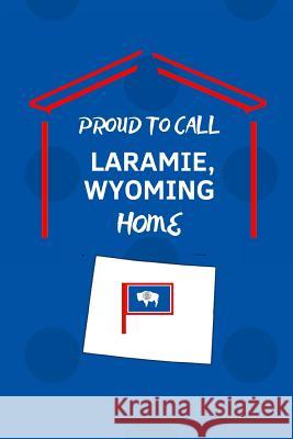 Proud To Call Laramie, Wyoming Home: Laramie (WY) Note Book Proudamerican Unitednoted 9781099114212 Independently Published - książka
