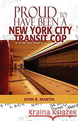 Proud to Have Been a New York City Transit Cop John R. Martin 9781432765897 Outskirts Press - książka