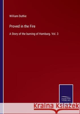 Proved in the Fire: A Story of the burning of Hamburg. Vol. 3 William Duthie 9783752564860 Salzwasser-Verlag - książka