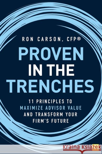 Proven in the Trenches: 11 Principles to Maximize Advisor Value and Transform Your Firm's Future Ron Carson 9780857198044 Harriman House - książka