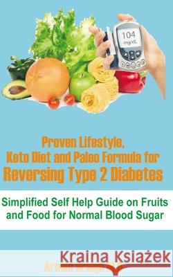 Proven Lifestyle, Keto Diet and Paleo Formula for Reversing Type 2 Diabetes: Simplified Self Help Guide on Fruits and Food for Normal Blood Sugar Arnold Bridg 9781694292032 Independently Published - książka