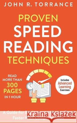 Proven Speed Reading Techniques: Read More Than 300 Pages in 1 Hour. A Guide for Beginners on How to Read Faster With Comprehension (Includes Advanced John R. Torrance 9781647801335 High Performance Media - książka