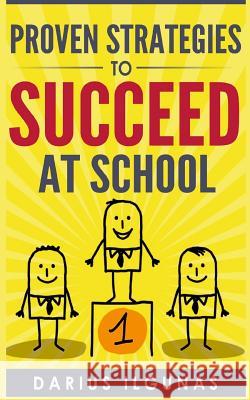 Proven Strategies to Succeed at School Darius Ilgunas 9781517465704 Createspace Independent Publishing Platform - książka