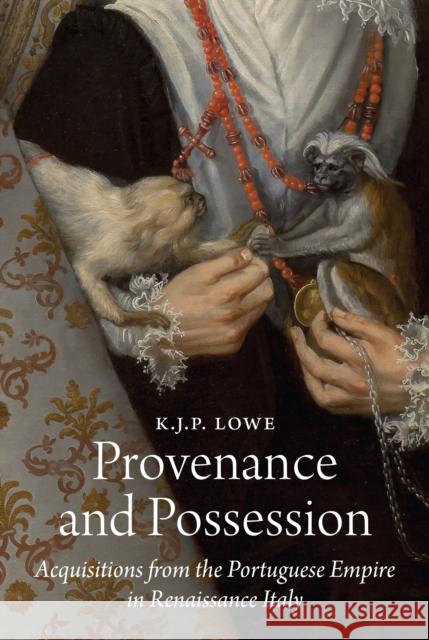 Provenance and Possession: Acquisitions from the Portuguese Empire in Renaissance Italy K. J. P. Lowe 9780691246840 Princeton University Press - książka