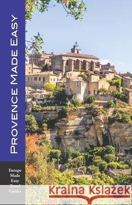 Provence Made Easy: The Sights, Restaurants, Hotels of Provence: Avignon, Arles, Aix, Nimes, Luberon and More! (Europe Made Easy) Andy Herbach 9781793820792 Independently Published - książka