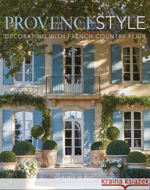 Provence Style: Decorating with French Country Flair Shauna Varvel Alexandra Black 9780865653900 Vendome Press - książka