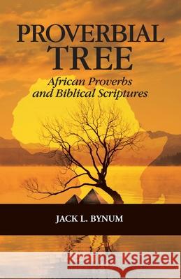 Proverbial Tree: African Proverbs and Biblical Scriptures Jack L. Bynum 9781663230096 iUniverse - książka