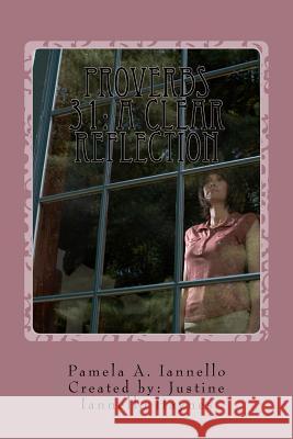 Proverbs 31: A Clear Reflection Pamela A. Iannello Justine Iannello Haynes 9781466232846 Createspace - książka