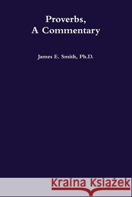 Proverbs, a Commentary Ph.D., James E. Smith 9780359454648 Lulu.com - książka