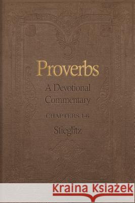 Proverbs: A Devotional Commentary Volume 1 Gil Stieglitz 9780983860280 Principles to Live by - książka