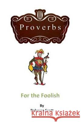 Proverbs for the Foolish Rebecca Scott 9781492737087 Createspace - książka