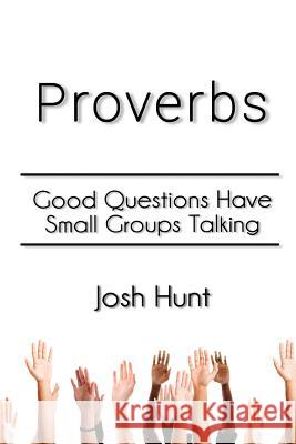 Proverbs: Good Questions Have Small Groups Talking Josh Hunt 9781495958908 Createspace - książka