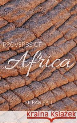 Proverbs of Africa Kieran Ball 9781532957291 Createspace Independent Publishing Platform - książka