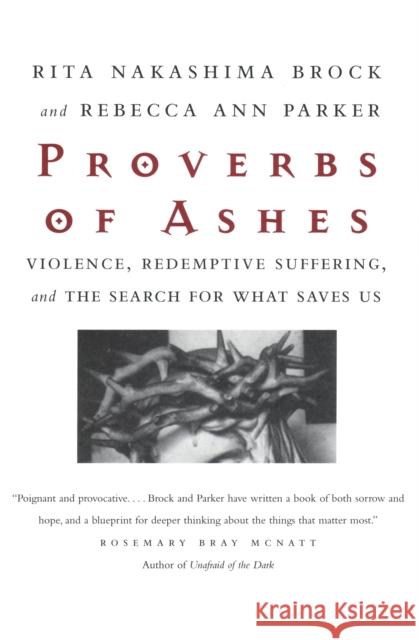 Proverbs of Ashes: Violence, Redemptive Suffering, and the Search for What Saves Us Brock, Rita Nakashima 9780807067970 Beacon Press - książka