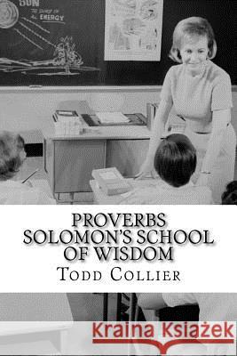 Proverbs: Solomon's School of Wisdom Todd Collier 9781515399322 Createspace - książka