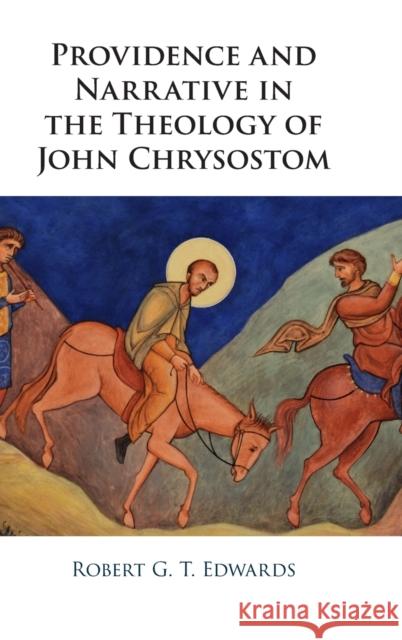 Providence and Narrative in the Theology of John Chrysostom Robert (University of Goettingen, Germany) Edwards 9781009220934 Cambridge University Press - książka