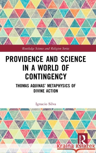 Providence and Science in a World of Contingency: Thomas Aquinas' Metaphysics of Divine Action Ignacio Silva 9781032002767 Routledge - książka