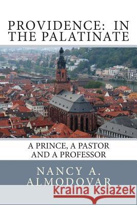 Providence: In the Palatinate: A Prince, a Pastor and a Professor Mrs Nancy a. Almodovar 9781484911440 Createspace - książka