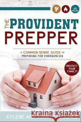 Provident Prepper: A Common-Sense Guide to Preparing for Emergencies Kylene Jones 9781462113828 Cedar Fort - książka