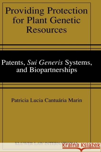 Providing Protection for Plant Genetic Resources: Patents, sui generis Systems and Biopartnerships Cantuaria Marin, Patricia Lucia 9789041188755 Kluwer Law International - książka