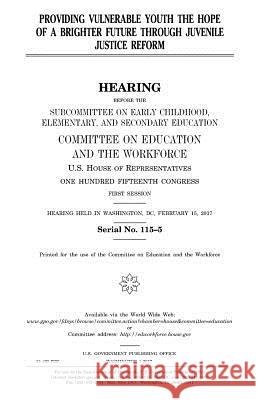 Providing Vulnerable Youth the Hope of a Brighter Future Through Juvenile Justice Reform United States Congress United States House of Representatives Committee on Education and Th Workforce 9781979778756 Createspace Independent Publishing Platform - książka