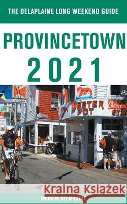 Provincetown - The Delaplaine 2021 Long Weekend Guide Andrew Delaplaine 9781393860235 Gramercy Park Press - książka