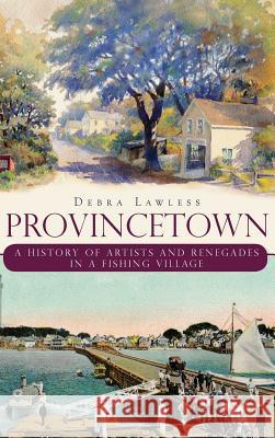 Provincetown: A History of Artists and Renegades in a Fishing Village Debra Lawless 9781540205001 History Press Library Editions - książka