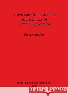 Provincial Cilicia and the Archaeology of Temple Conversion  9781841716343 British Archaeological Reports - książka