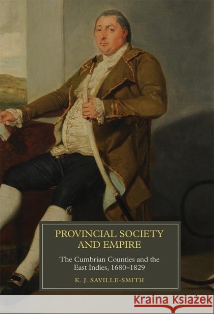 Provincial Society and Empire: The Cumbrian Counties and the East Indies, 1680-1829 K. J. Saville-Smith 9781783272815 Boydell Press - książka