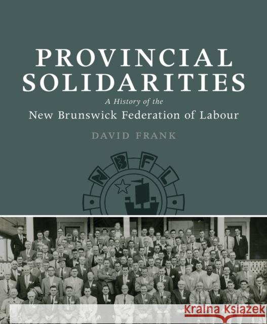 Provincial Solidarities: A History of the New Brunswick Federation of Labour Frank, David 9781927356234 Au Press - książka