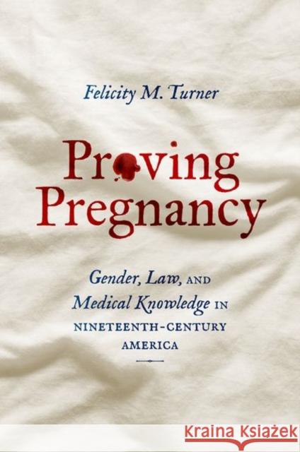 Proving Pregnancy: Gender, Law, and Medical Knowledge in Nineteenth-Century America Felicity M. Turner 9781469669700 University of North Carolina Press - książka