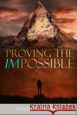 Proving the Impossible: It all starts with you Santiego Rivers 9781735217628 S.Rivers - książka