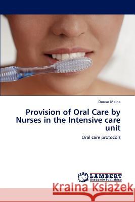 Provision of Oral Care by Nurses in the Intensive care unit Maina, Dorcas 9783847379539 LAP Lambert Academic Publishing AG & Co KG - książka