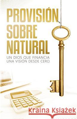 Provisión Sobrenatural: Un Dios que financia una visión desde cero Correa, Ruben 9781535447225 Createspace Independent Publishing Platform - książka