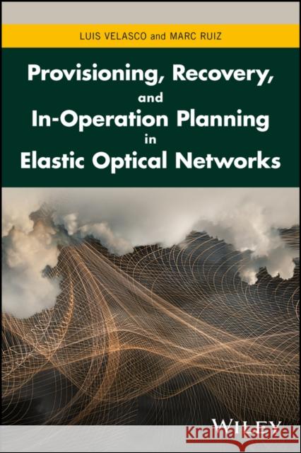 Provisioning, Recovery, and In-Operation Planning in Elastic Optical Networks Velasco, Luis; Ruiz, Marc 9781119338567 John Wiley & Sons - książka