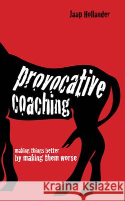 Provocative Coaching: Making Things Better by Making Them Worse Hollander, Jaap 9781845908577  - książka