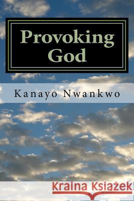 Provoking God: Understanding the mind of God Kanayo Nwankwo 9781514786994 Createspace Independent Publishing Platform - książka